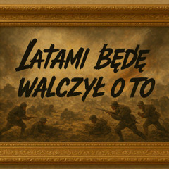 Latami będę walczył o to