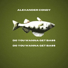 Alexander Condy - Do You Wanna Get Bass (FREE DL)