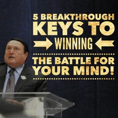FIVE BREAKTHROUGH KEYS TO WINNING THE BATTLE FOR YOUR MIND!