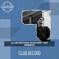 CLUB.RECORD Podcast #27 - Kreech [100% own/unreleased]