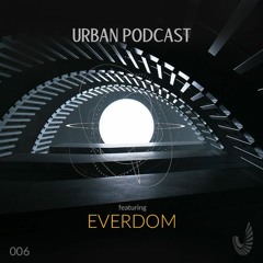 Urban Podcast 006 - Everdom