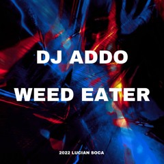 DJ Addo - Weed Eater (Lucian Soca 2022)