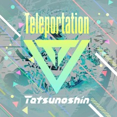 Teleportation - Tatsunoshin