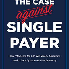 [Get] EBOOK 📌 The Case Against Single Payer: How ‘Medicare for All' Will Wreck Ameri