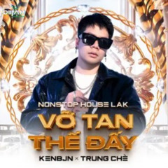 Nonstop House Lak - Vỡ Tan Thế Đấy - Kenbjn x Trung Chè