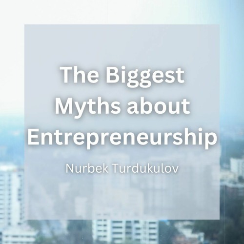 The Biggest Myths About Entrepreneurship
