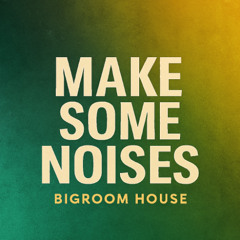 Make Some Noise (Bigroom House)(Original Mix)