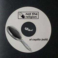 Not the Religion - El Cepillo Edit