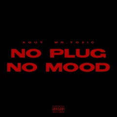KOUT & Mr. Toxic - No Plug, No Mood