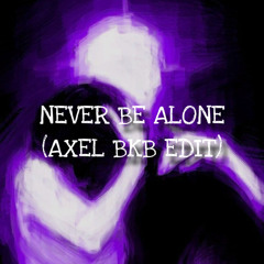 NEVER BE ALONE (AXEL BKB EDIT)