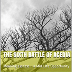 [Access] EPUB ✏️ The Sixth Battle of Acedia: Meaninglessness - a Mid-Life Opportunity