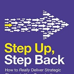 Read pdf Step Up, Step Back: How to Really Deliver Strategic Change in Your Organization by  Elsbeth