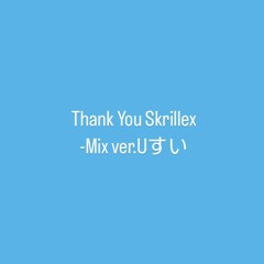 Thank You Skrillex - Mix Ver.Uすい