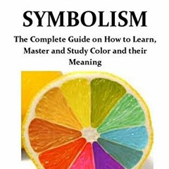( OYM ) Color Symbolism: The Complete Guide on How to Learn, Master and Study Color and their Meanin