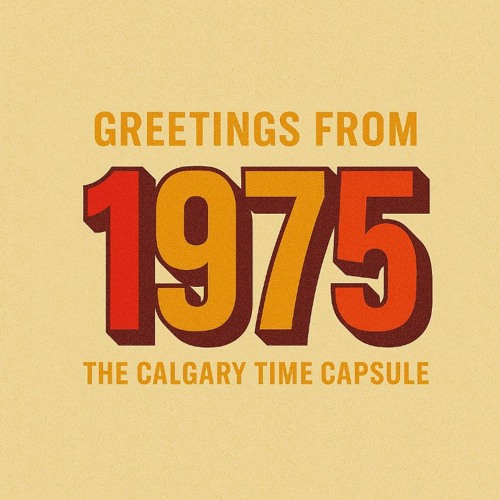 Introduction Greetings from 1975: The Calgary Time Capsule