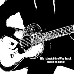 be.but no band! - Life Is Just A One Way Track