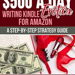 Read ❤️ PDF $500 A Day Writing Kindle Erotica For Amazon: A Step-By-Step Strategy Guide by  Darb