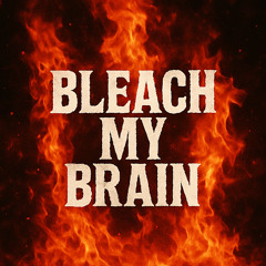 Bleach My Brain