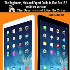 [GET] PDF EBOOK EPUB KINDLE iPad Pro: The Beginners, Kids and Expert Guide to iPad Pro 12.9 and Othe