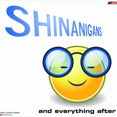 Shinanigans and everything after