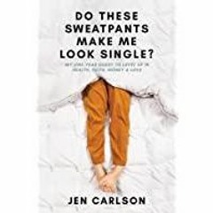 <Download>> Do These Sweatpants Make Me Look Single?: My One-Year Quest to Level Up in Health, Faith