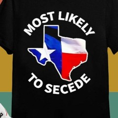 Most Likely To Secede Texas Flag Map 2024 T-Shirt