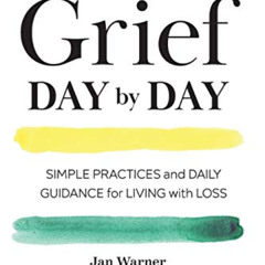 [View] KINDLE 📒 Grief Day By Day: Simple Practices and Daily Guidance for Living wit