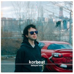 Delayed with... Korbeat