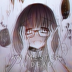Animestep Is Dead