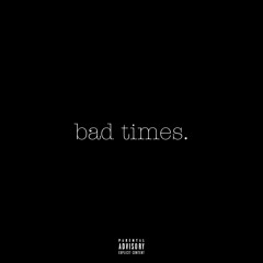 bad times. (prod. Danny Dallen)