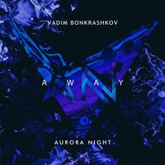 Aurora Night & Vadim Bonkrashkov - Away