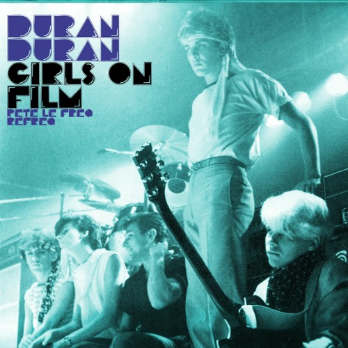 Duran Duran - Girls On Film (Pete Le Freq 2021 Refreq)