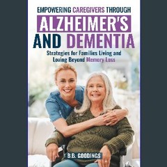 ebook read [pdf] ✨ Empowering Caregivers Through Alzheimer's and Dementia: Strategies for Families