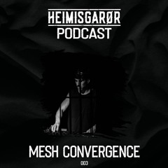 HEIMISGARØR Podcast 003 | Mesh Convergence