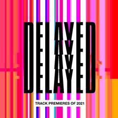 Delayed's track premieres of 2021