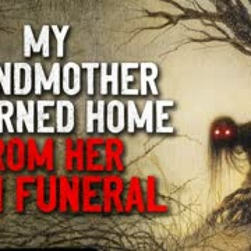 "My Grandmother Returned Home From Her Own Funeral" Creepypasta