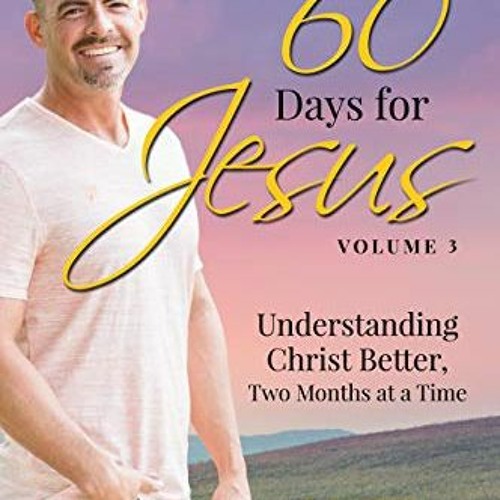Get PDF 60 Days for Jesus, Volume 3: Understanding Christ Better, Two Months at a Time by  Matt McMi