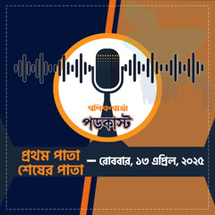 বণিক বার্তা পডকাস্ট April 13, 2025, (প্রথম ও শেষ পাতা)