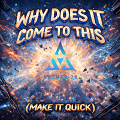 Why Does it Come to This (Make It Quick)