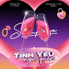 Tinh Yeu Ngu Quen - Hoang Ton Ft. LyHan (ShenlongZ X CAO Remix)