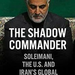Get PDF 📮 The Shadow Commander: Soleimani, the US, and Iran's Global Ambitions by Ar