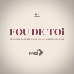 FOU DE TOI Element Eleeeh  Ft Bruce Melodie,  Ross Kana
