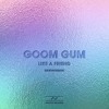 下载视频: Goom Gum - Like A Friend (Original Mix)