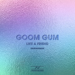 OUT NOW! Goom Gum - Like A Friend (Original Mix)