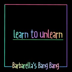 Barbarella's Bang Bang - Learn To Unlearn