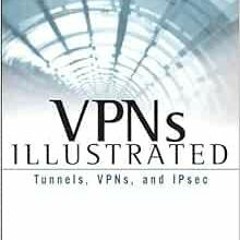 [Access] [PDF EBOOK EPUB KINDLE] VPNs Illustrated: Tunnels, VPNs, and IPsec: Tunnels,