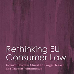 ACCESS PDF 📝 Rethinking EU Consumer Law (Markets and the Law) by  Geraint Howells,Ch