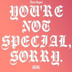 YOU'RE NOT SPECIAL, SORRY (PROD. SLEAK.)
