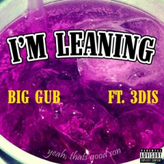 Big Gub - I'm Leaning Ft. 3DIS [Audio]