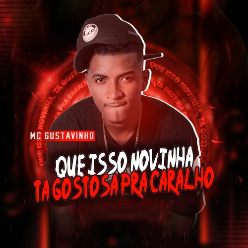 MC Gustavinho - Que Isso Novinha, Ta Gostosa Pra Caralho
